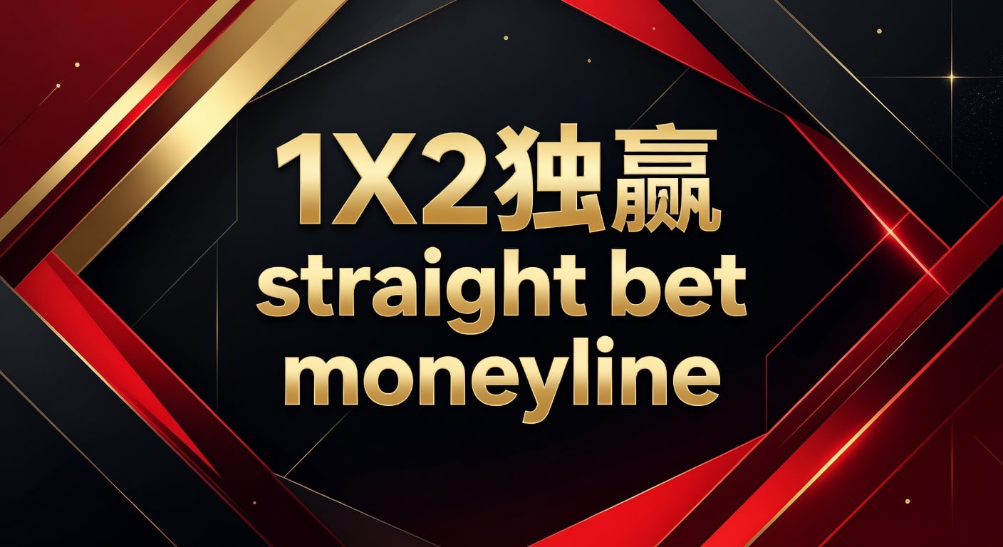 1X2 独赢 straight bet moneyline：赛果投注技巧与判断